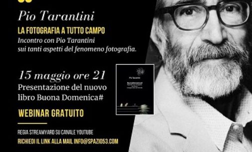 VOGHERA 10/05/2021: “La fotografia a tutto campo”. Pio Tarantini al nuovo webinar promosso da Spazio53